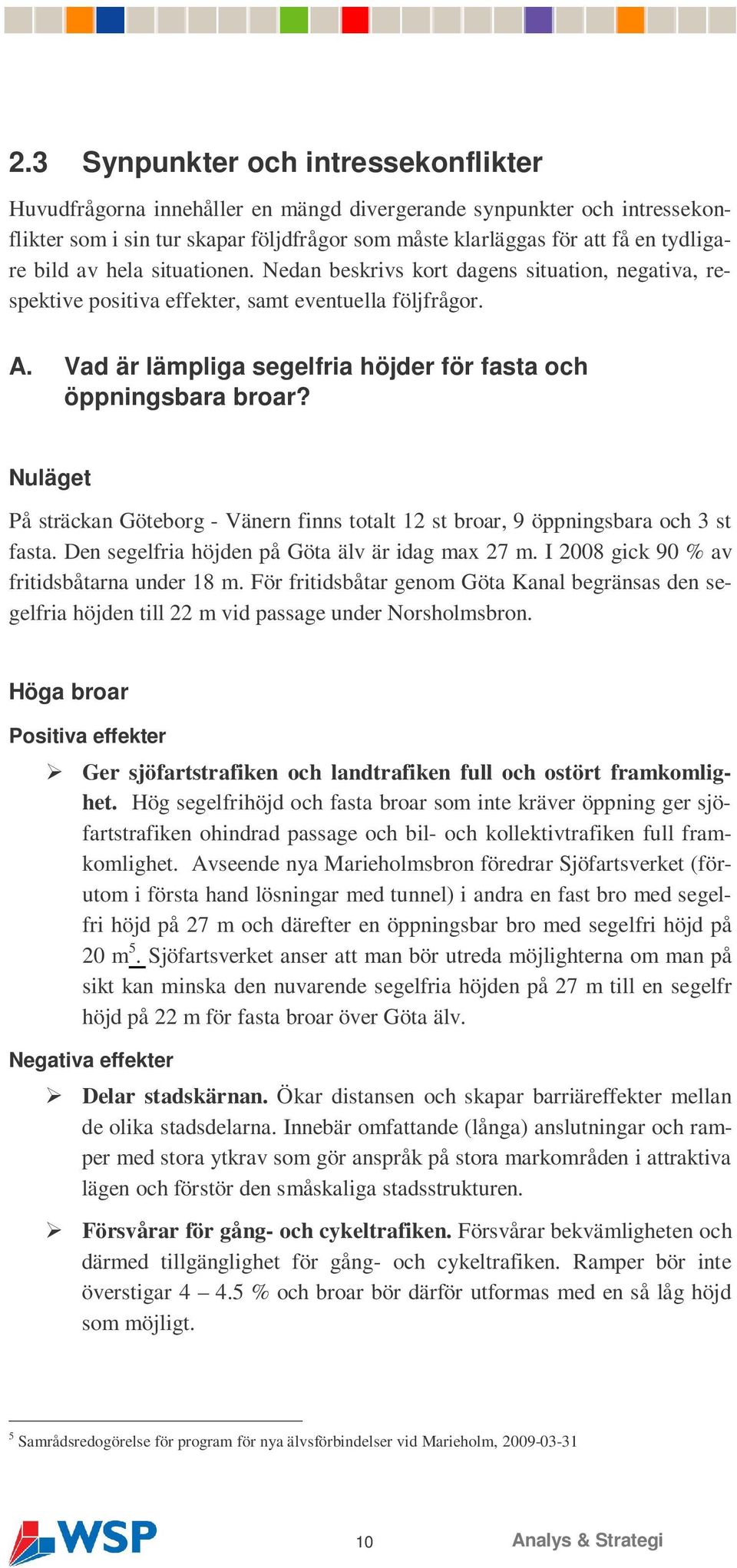 Vad är lämpliga segelfria höjder för fasta och öppningsbara broar? Nuläget På sträckan Göteborg - Vänern finns totalt 12 st broar, 9 öppningsbara och 3 st fasta.