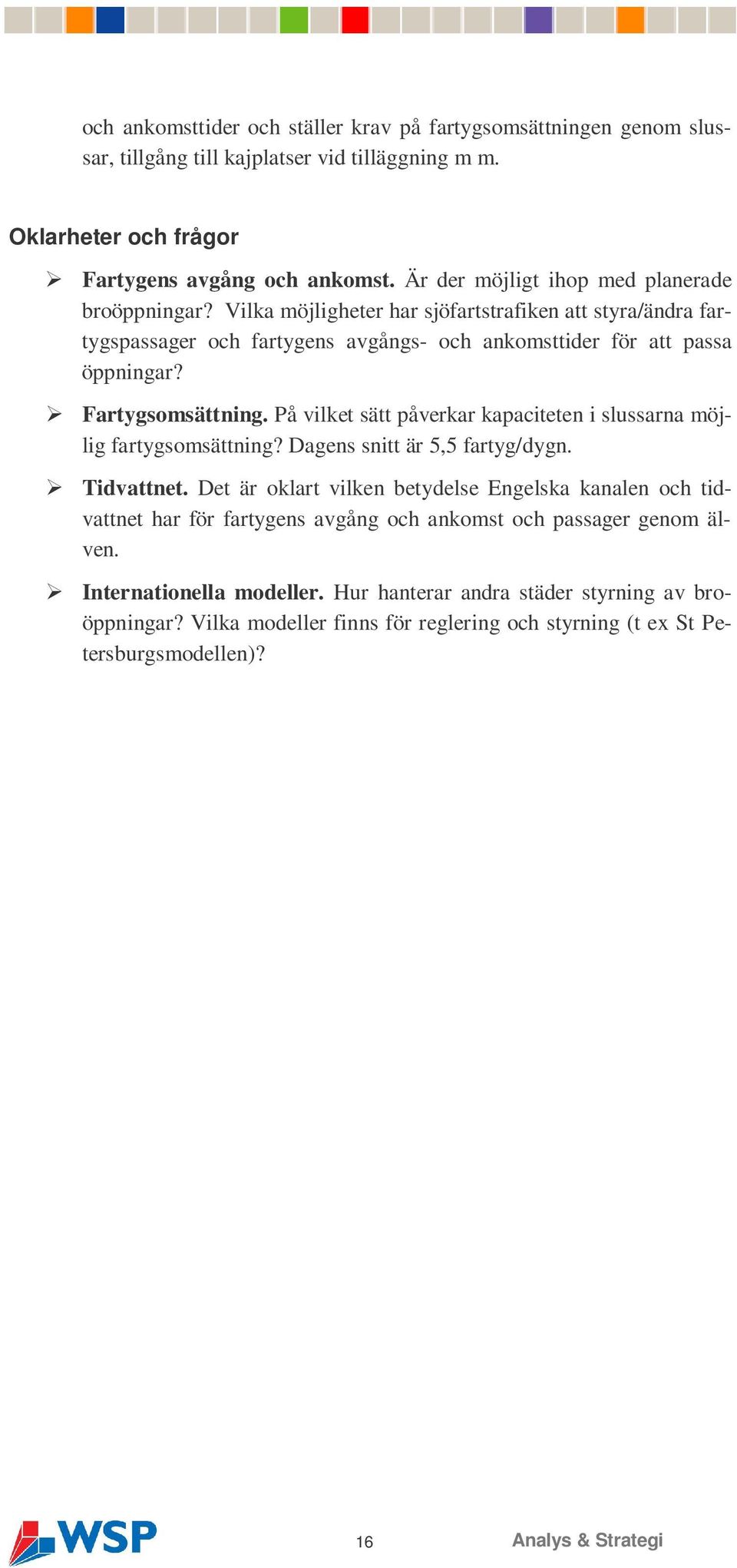 Fartygsomsättning. På vilket sätt påverkar kapaciteten i slussarna möjlig fartygsomsättning? Dagens snitt är 5,5 fartyg/dygn. Tidvattnet.