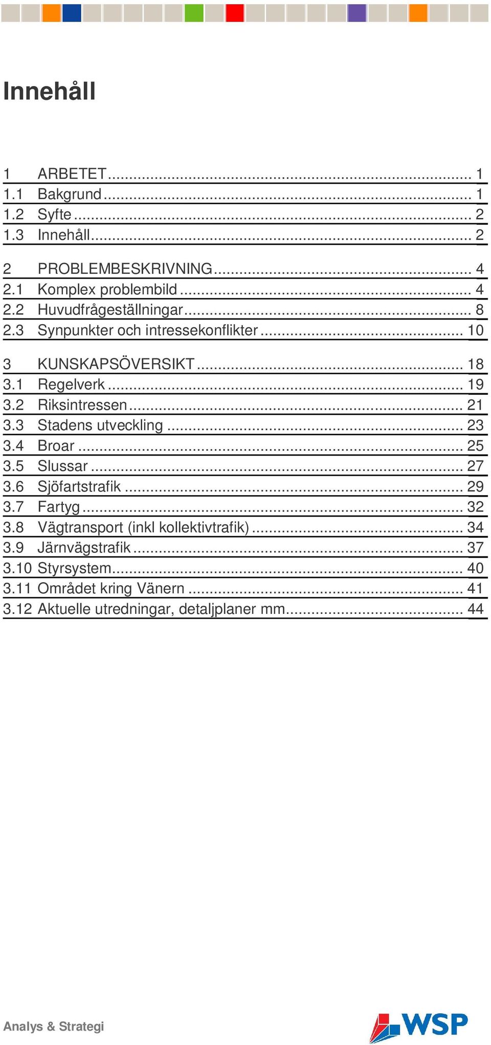 .. 23 3.4 Broar... 25 3.5 Slussar... 27 3.6 Sjöfartstrafik... 29 3.7 Fartyg... 32 3.8 Vägtransport (inkl kollektivtrafik)... 34 3.