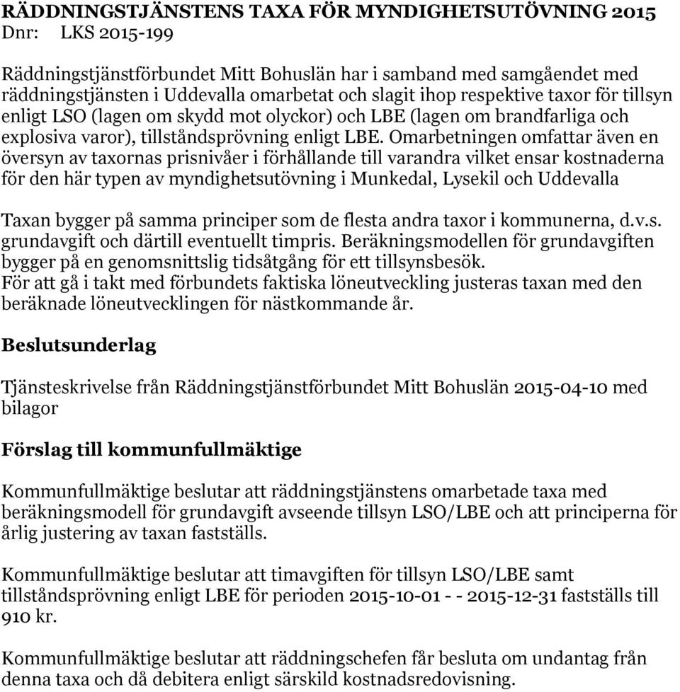 Omarbetningen omfattar även en översyn av taxornas prisnivåer i förhållande till varandra vilket ensar kostnaderna för den här typen av myndighetsutövning i Munkedal, Lysekil och Uddevalla Taxan