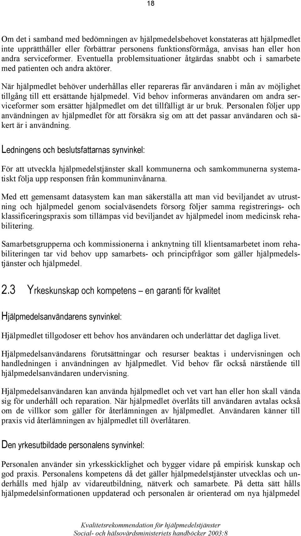 När hjälpmedlet behöver underhållas eller repareras får användaren i mån av möjlighet tillgång till ett ersättande hjälpmedel.