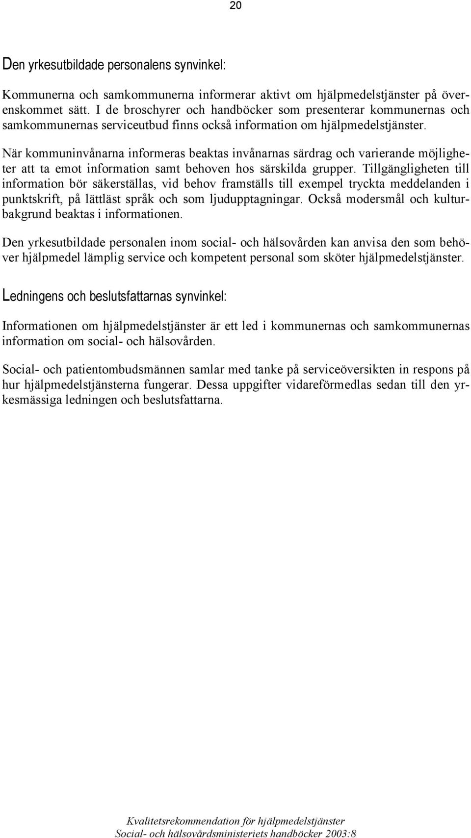 När kommuninvånarna informeras beaktas invånarnas särdrag och varierande möjligheter att ta emot information samt behoven hos särskilda grupper.