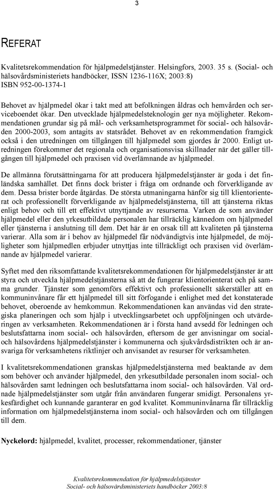 Den utvecklade hjälpmedelsteknologin ger nya möjligheter. Rekommendationen grundar sig på mål- och verksamhetsprogrammet för social- och hälsovården 2000-2003, som antagits av statsrådet.