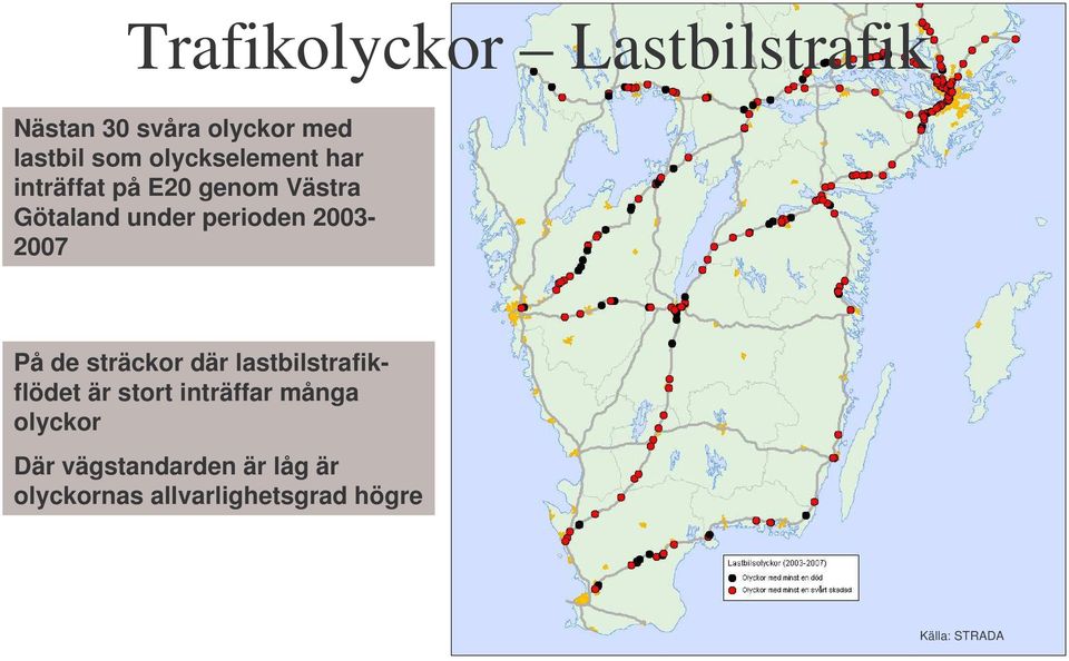 2003-2007 På de sträckor där lastbilstrafikflödet är stort inträffar många