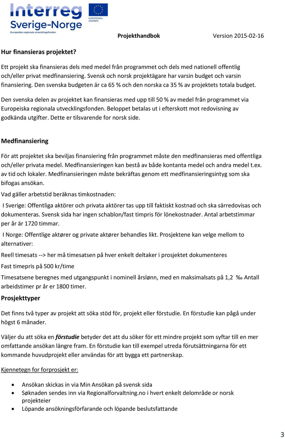 Den svenska delen av projektet kan finansieras med upp till 50 % av medel från programmet via Europeiska regionala utvecklingsfonden.