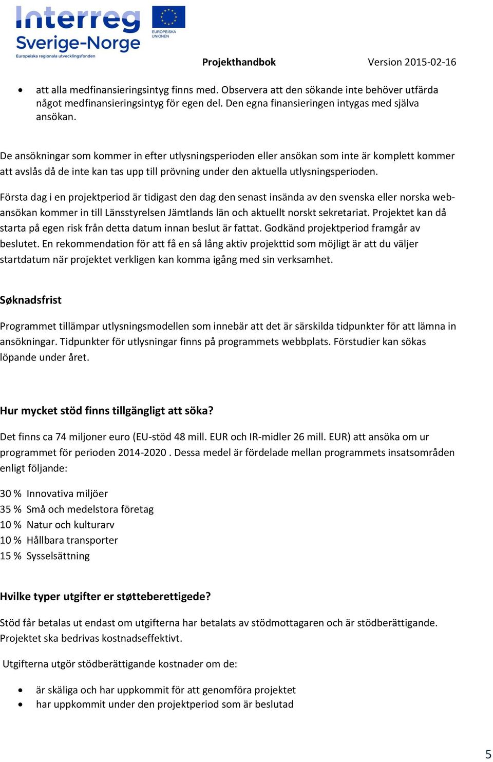 Första dag i en projektperiod är tidigast den dag den senast insända av den svenska eller norska webansökan kommer in till Länsstyrelsen Jämtlands län och aktuellt norskt sekretariat.