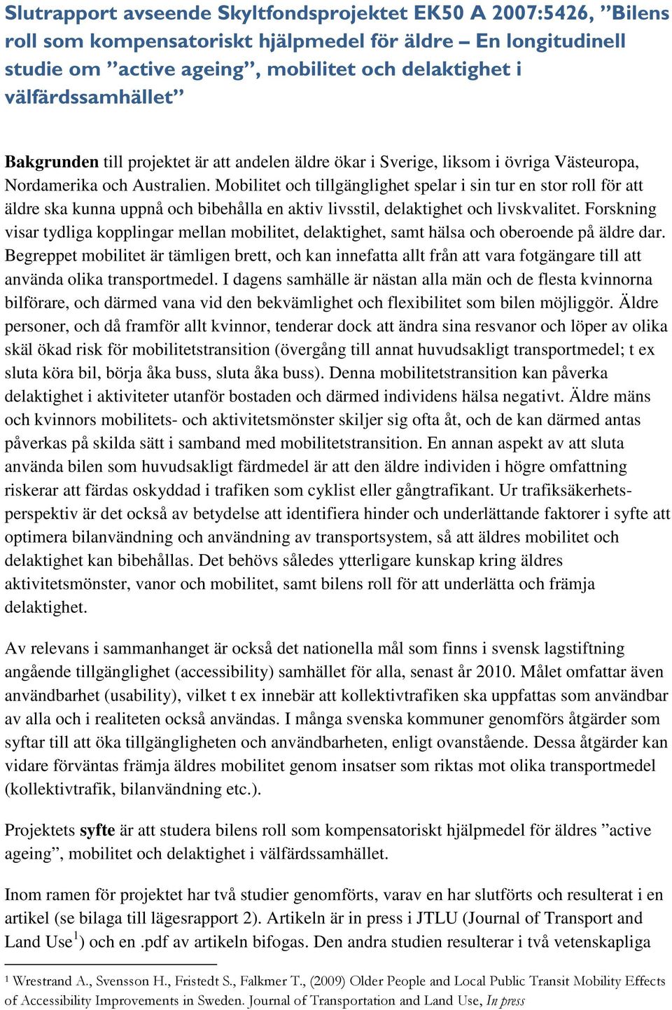 Mobilitet och tillgänglighet spelar i sin tur en stor roll för att äldre ska kunna uppnå och bibehålla en aktiv livsstil, delaktighet och livskvalitet.