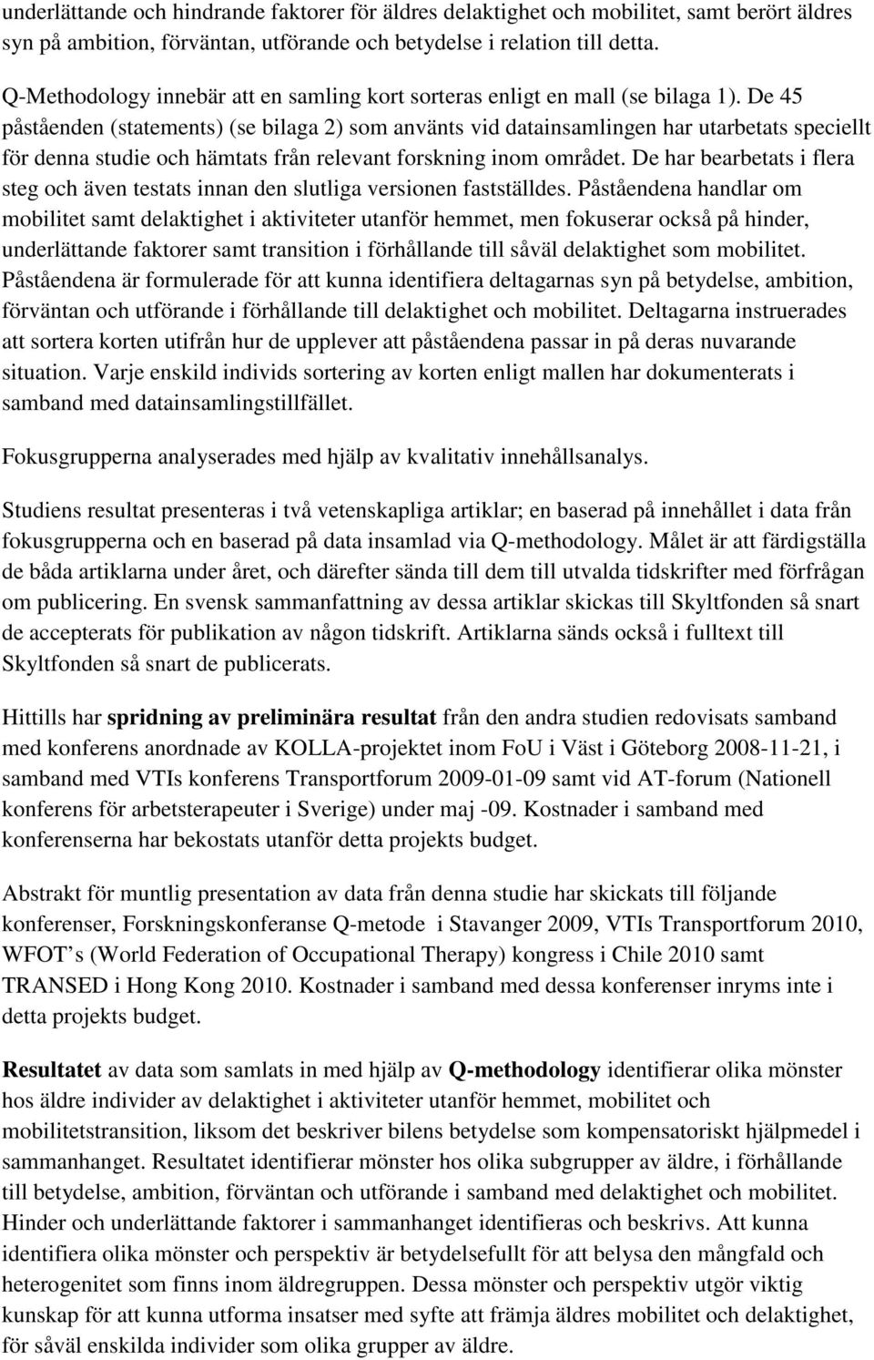 De 45 påståenden (statements) (se bilaga 2) som använts vid datainsamlingen har utarbetats speciellt för denna studie och hämtats från relevant forskning inom området.