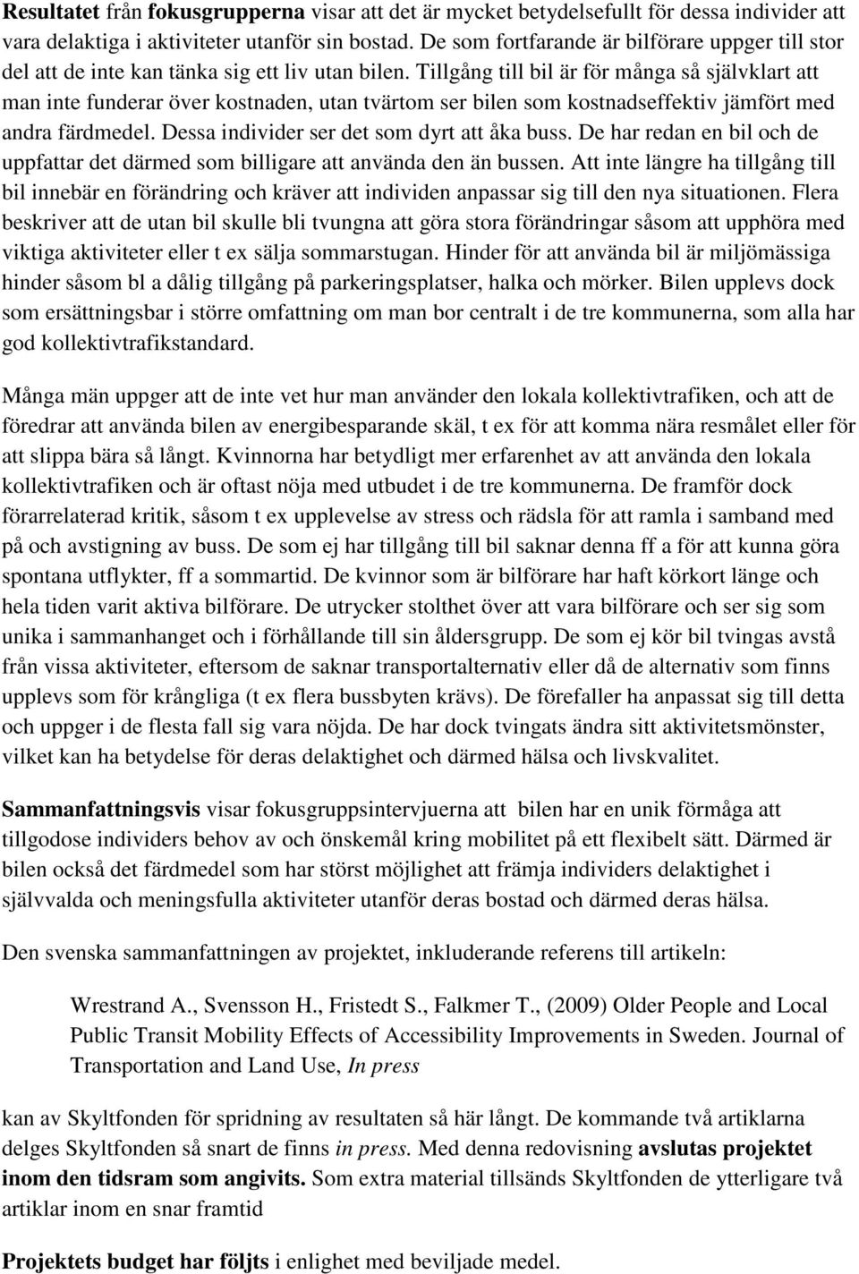 Tillgång till bil är för många så självklart att man inte funderar över kostnaden, utan tvärtom ser bilen som kostnadseffektiv jämfört med andra färdmedel.