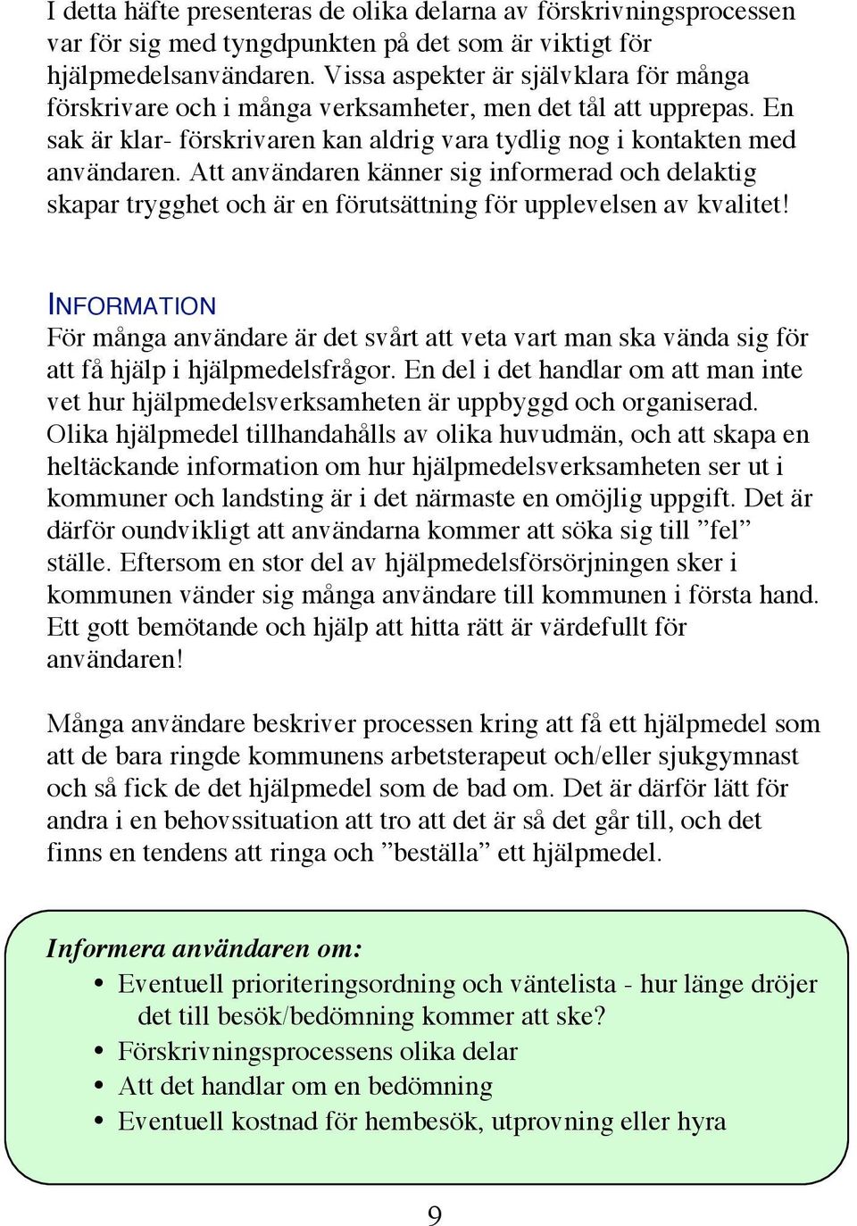 Att användaren känner sig informerad och delaktig skapar trygghet och är en förutsättning för upplevelsen av kvalitet!