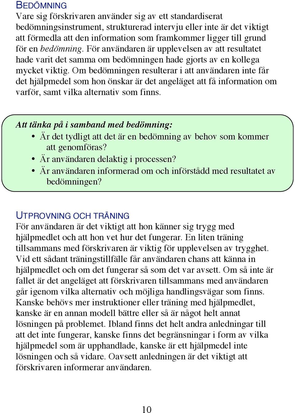 Om bedömningen resulterar i att användaren inte får det hjälpmedel som hon önskar är det angeläget att få information om varför, samt vilka alternativ som finns.