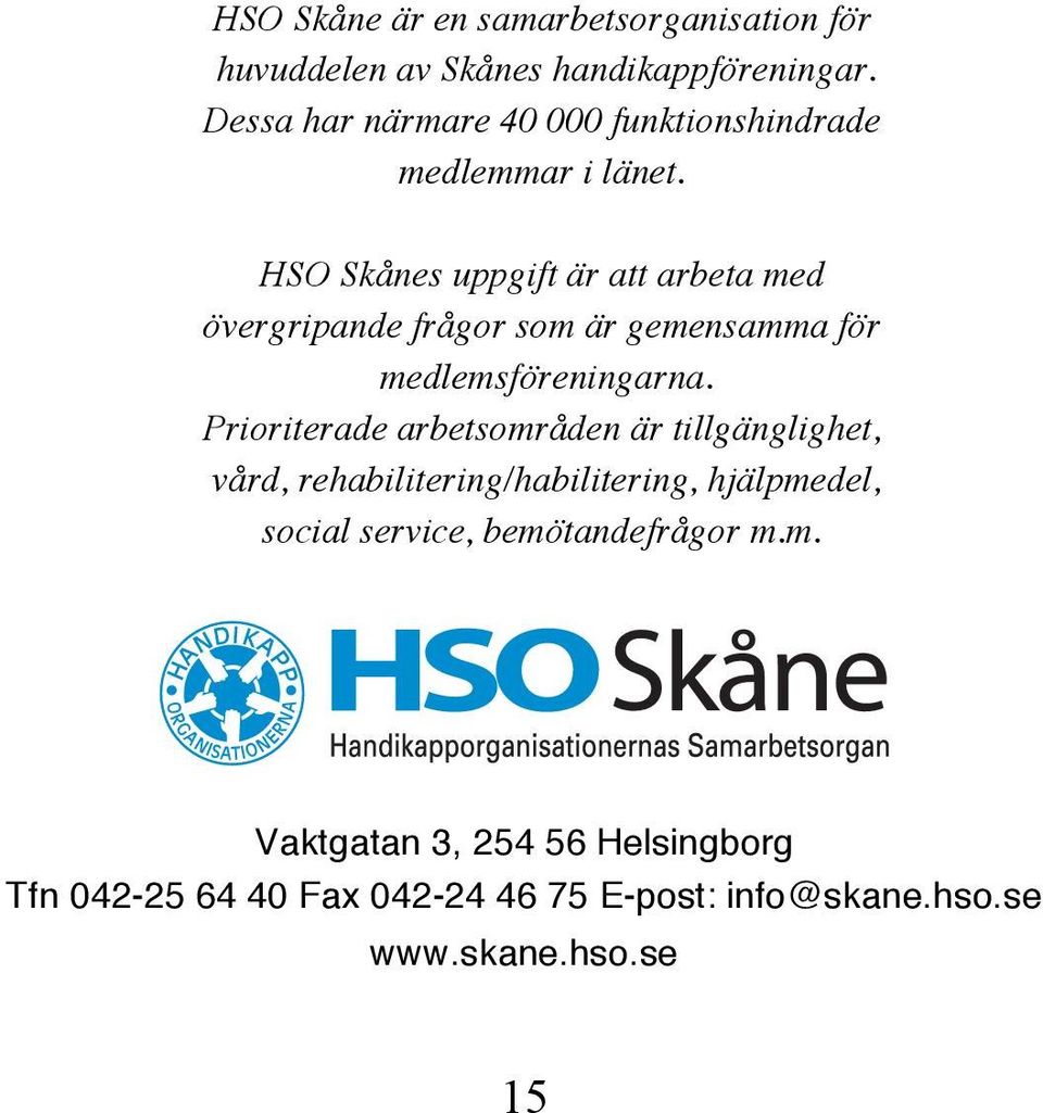 HSO Skånes uppgift är att arbeta med övergripande frågor som är gemensamma för medlemsföreningarna.