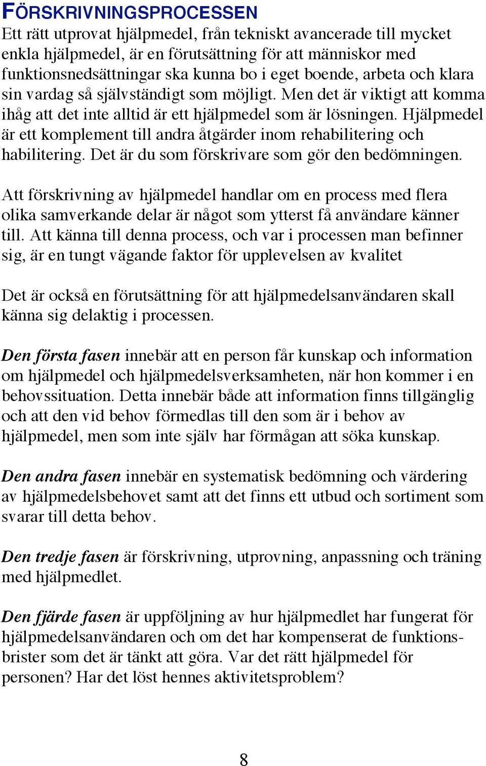 Hjälpmedel är ett komplement till andra åtgärder inom rehabilitering och habilitering. Det är du som förskrivare som gör den bedömningen.