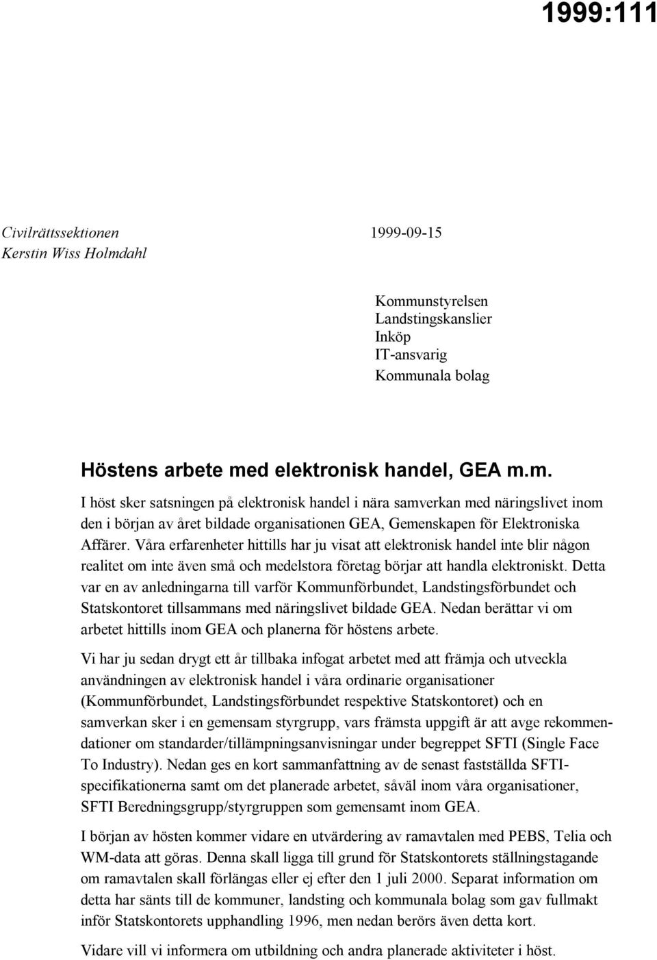 Våra erfarenheter hittills har ju visat att elektronisk handel inte blir någon realitet om inte även små och medelstora företag börjar att handla elektroniskt.