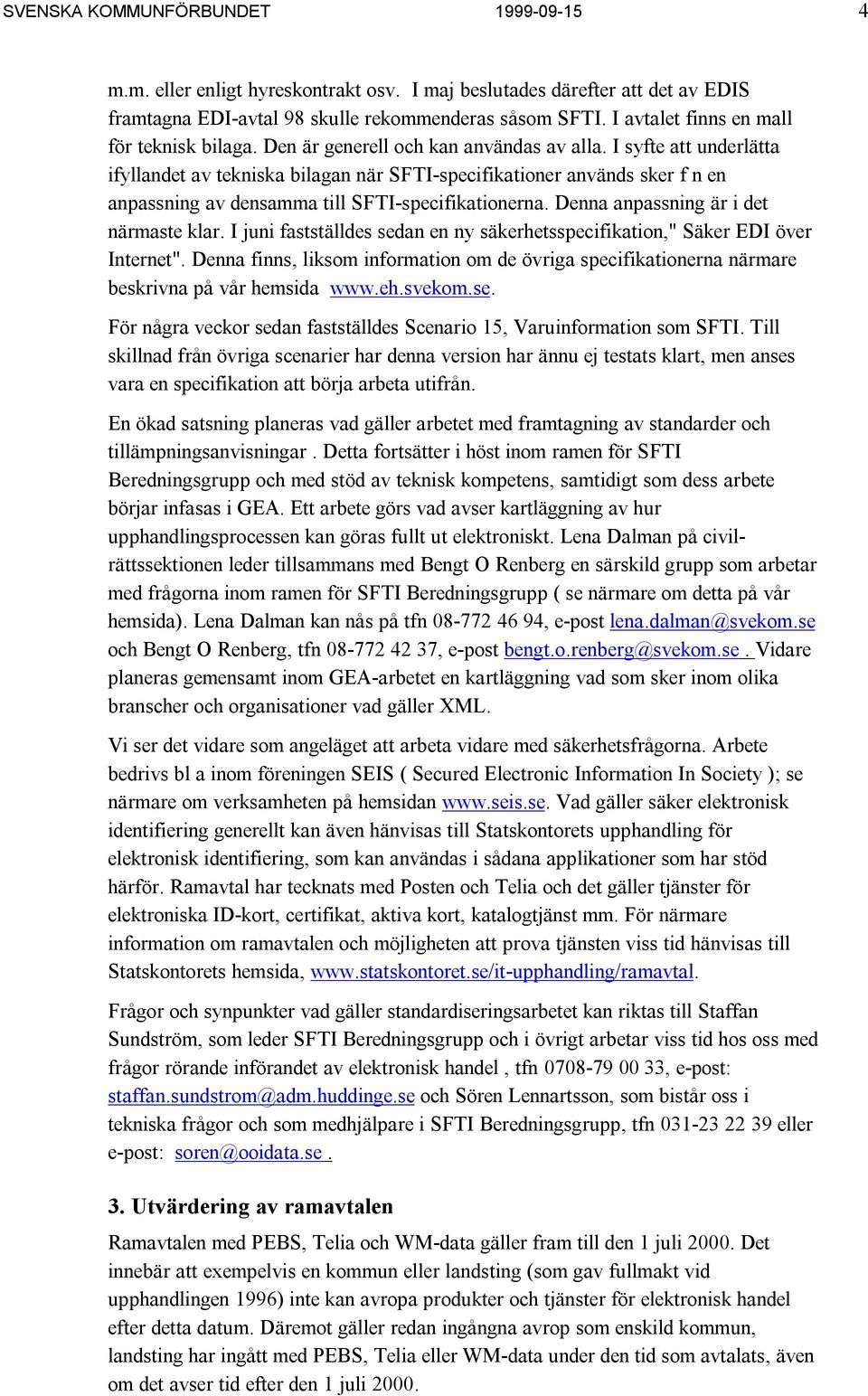 I syfte att underlätta ifyllandet av tekniska bilagan när SFTI-specifikationer används sker f n en anpassning av densamma till SFTI-specifikationerna. Denna anpassning är i det närmaste klar.