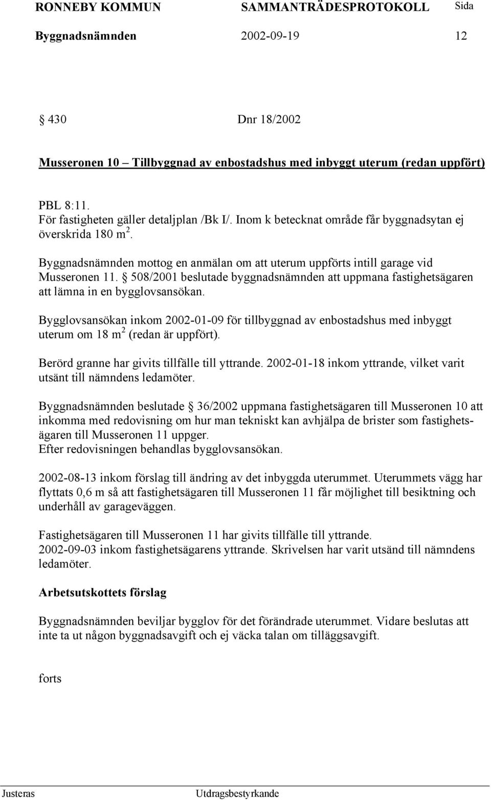 508/2001 beslutade byggnadsnämnden att uppmana fastighetsägaren att lämna in en bygglovsansökan.