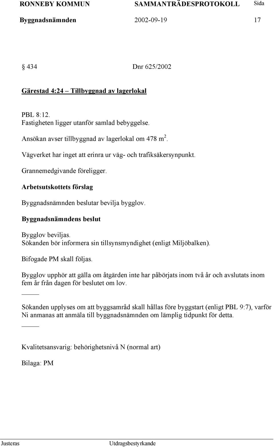 Sökanden bör informera sin tillsynsmyndighet (enligt Miljöbalken). Bifogade PM skall följas.