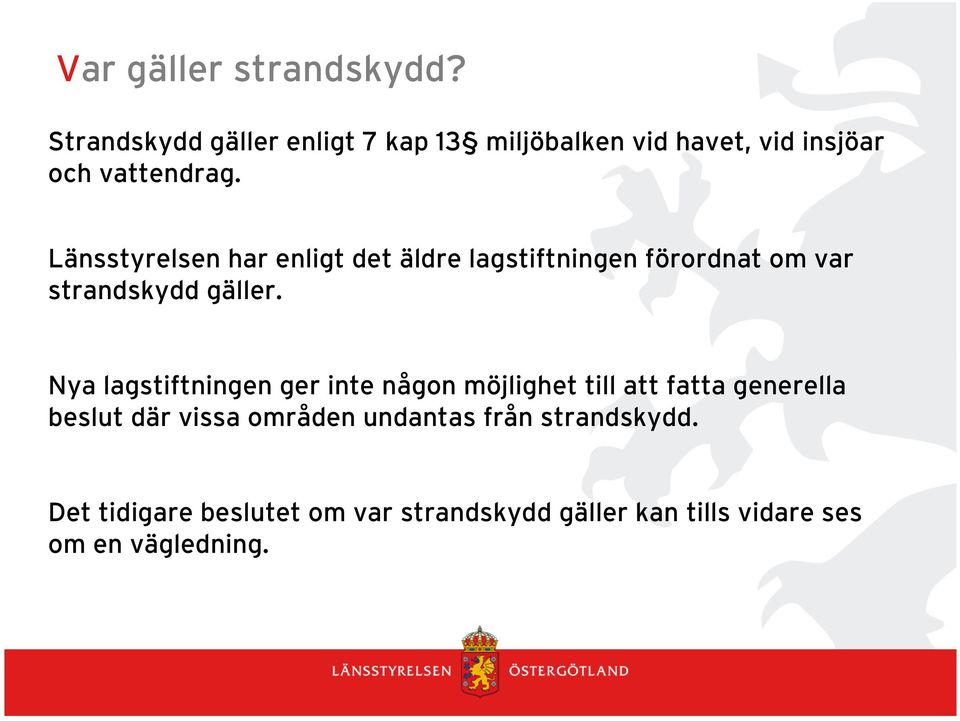 Länsstyrelsen har enligt det äldre lagstiftningen förordnat om var strandskydd gäller.