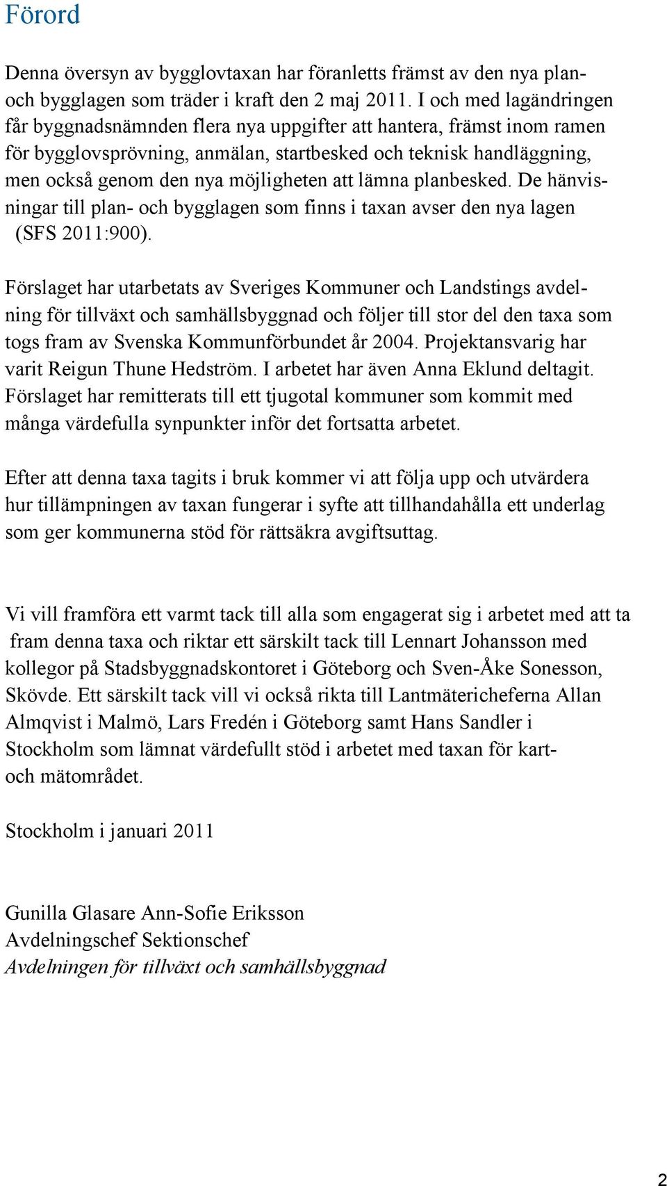 att lämna planbesked. De hänvisningar till plan- och bygglagen som finns i taxan avser den nya lagen (SFS 2011:900).