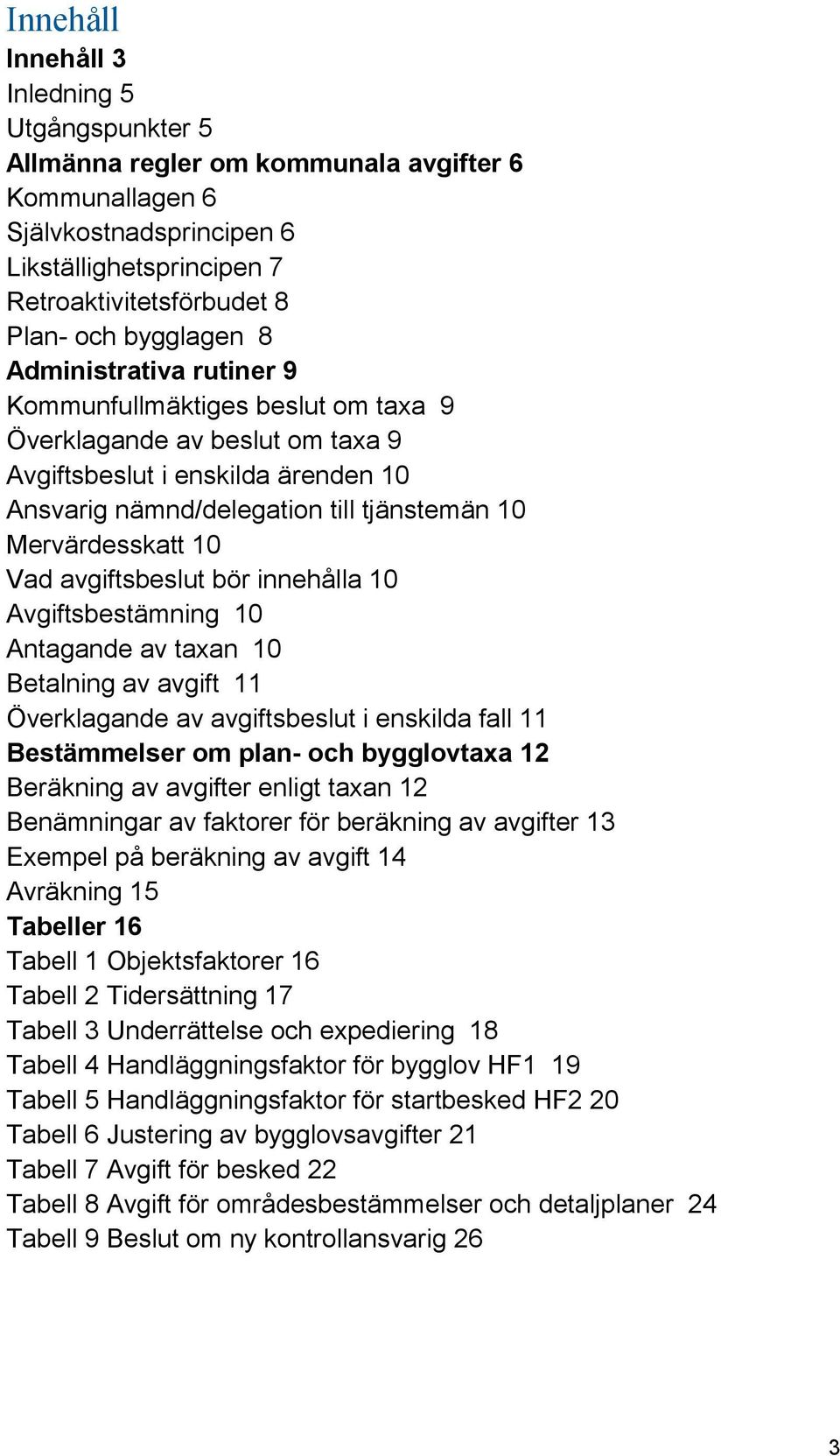 Mervärdesskatt 10 Vad avgiftsbeslut bör innehålla 10 Avgiftsbestämning 10 Antagande av taxan 10 Betalning av avgift 11 Överklagande av avgiftsbeslut i enskilda fall 11 Bestämmelser om plan- och