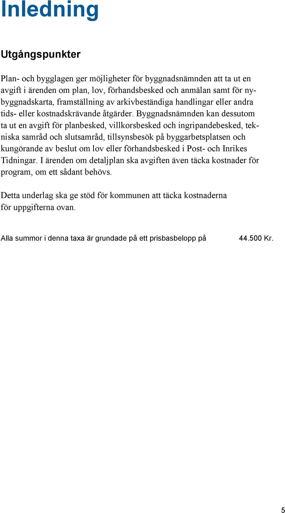 Byggnadsnämnden kan dessutom niska samråd och slutsamråd, tillsynsbesök på byggarbetsplatsen och kungörande av beslut om lov eller förhandsbesked i Post- och Inrikes Tidningar.