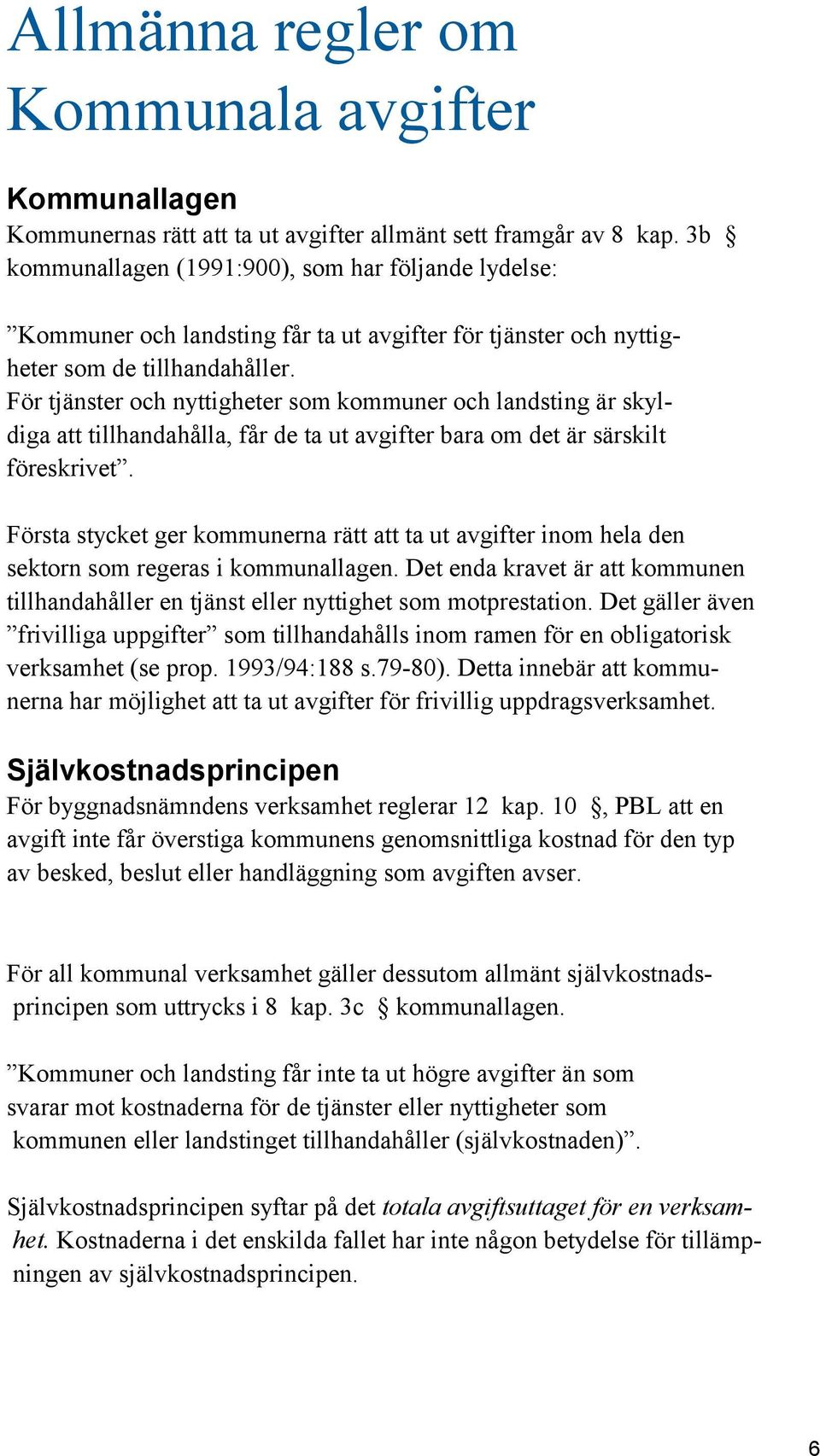 För tjänster och nyttigheter som kommuner och landsting är skyl diga att tillhandahålla, får de ta ut avgifter bara om det är särskilt föreskrivet.