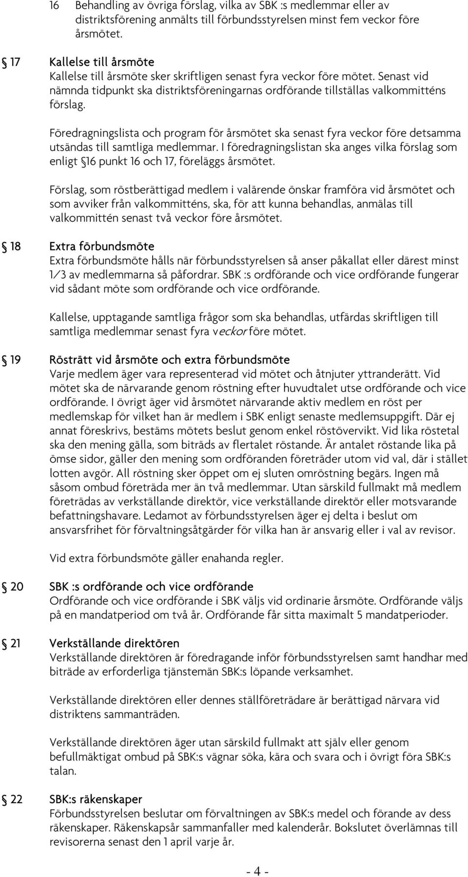 Föredragningslista och program för årsmötet ska senast fyra veckor före detsamma utsändas till samtliga medlemmar.