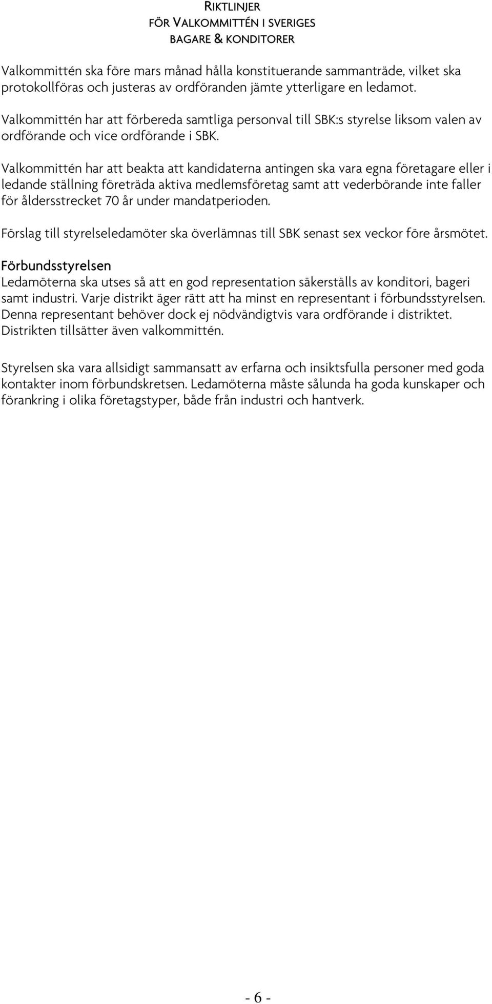 Valkommittén har att beakta att kandidaterna antingen ska vara egna företagare eller i ledande ställning företräda aktiva medlemsföretag samt att vederbörande inte faller för åldersstrecket 70 år