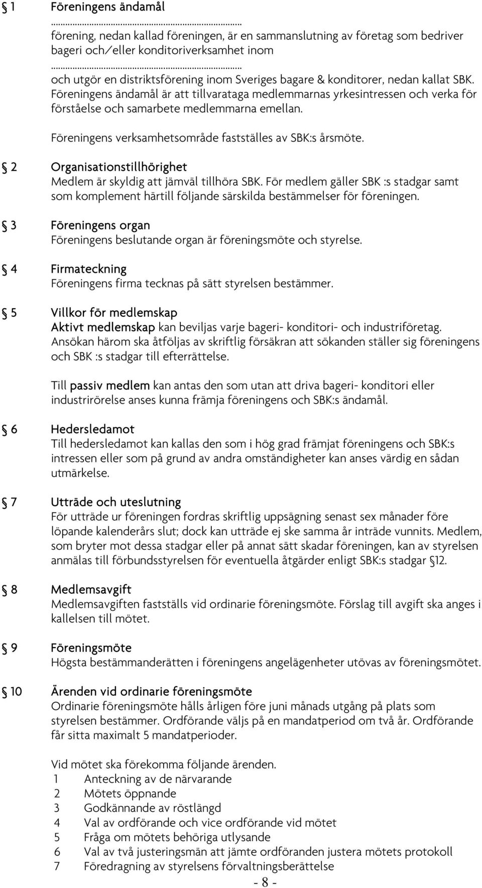 Föreningens ändamål är att tillvarataga medlemmarnas yrkesintressen och verka för förståelse och samarbete medlemmarna emellan. Föreningens verksamhetsområde fastställes av SBK:s årsmöte.