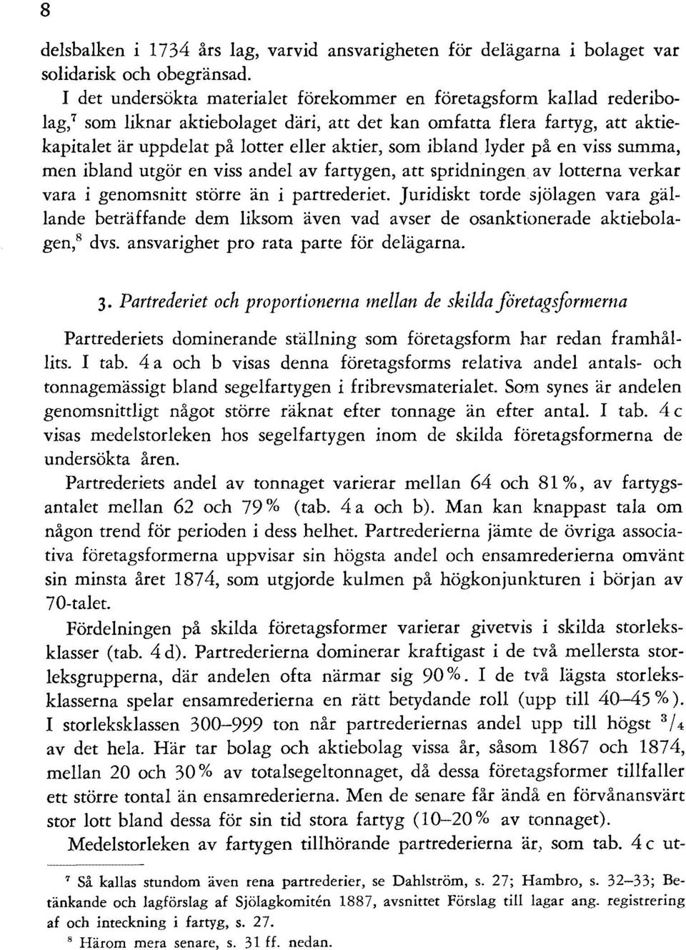 ibland lyder på en viss summa, men ibland utgör en viss andel av fartygen, att spridningen av lotterna verkar vara i genomsnitt större än i partrederiet.