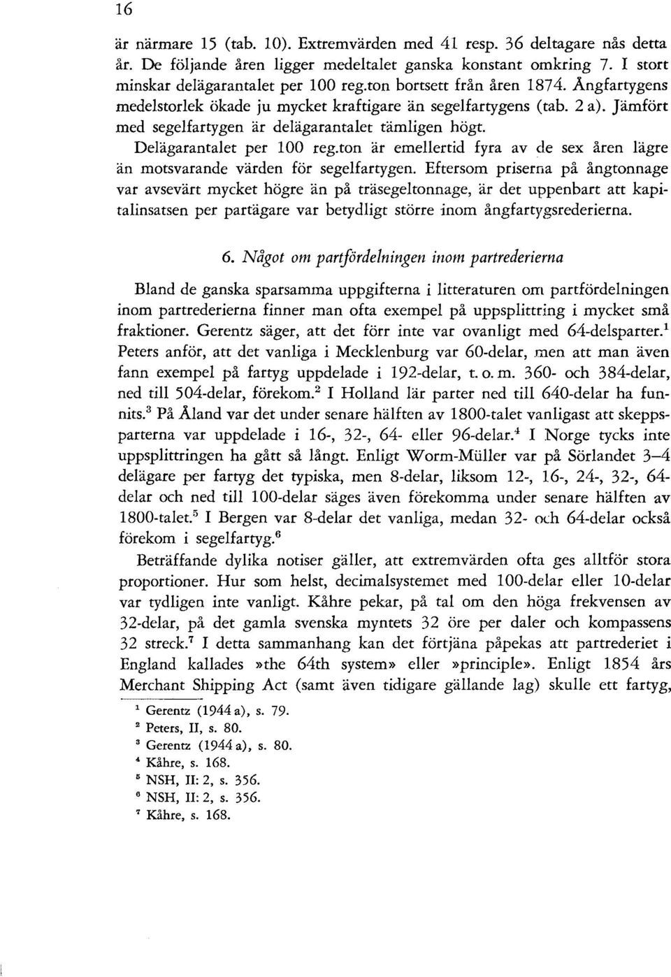 ton är emellertid fyra av de sex åren lägre än motsvarande värden för segelfartygen.