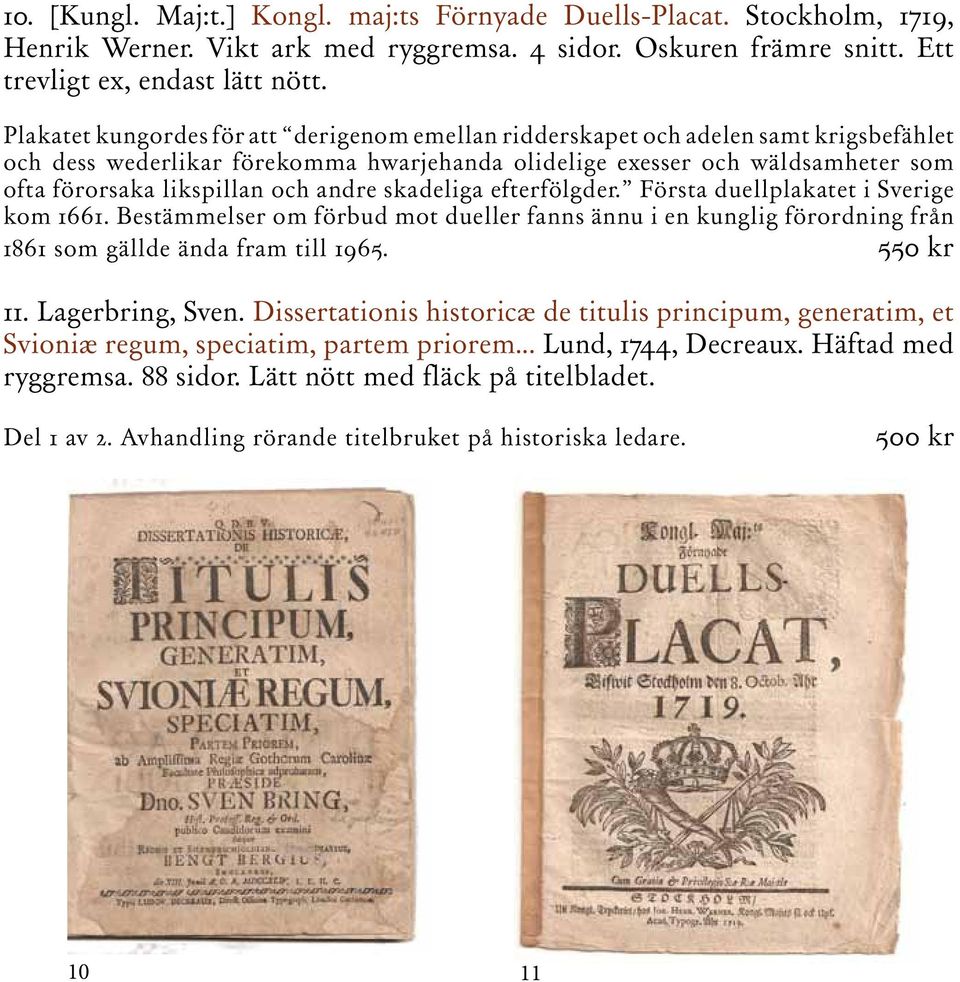 andre skadeliga efterfölgder. Första duellplakatet i Sverige kom 1661. Bestämmelser om förbud mot dueller fanns ännu i en kunglig förordning från 1861 som gällde ända fram till 1965. 550 kr 11.