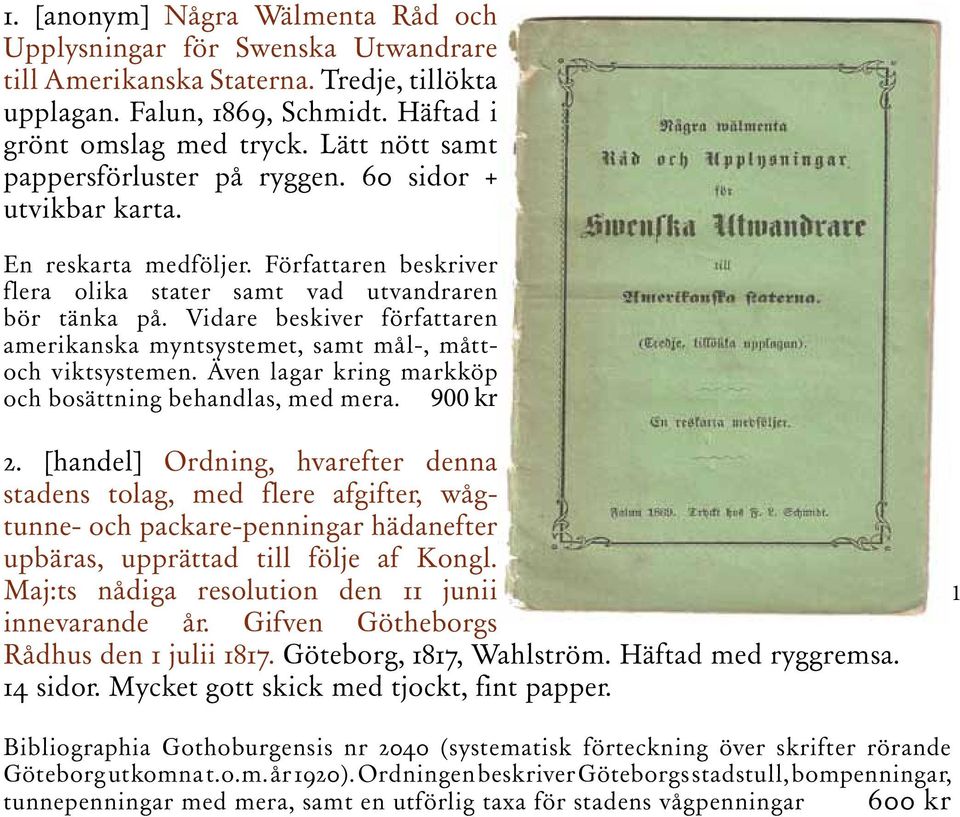 Vidare beskiver författaren amerikanska myntsystemet, samt mål-, måttoch viktsystemen. Även lagar kring markköp och bosättning behandlas, med mera. 900 kr 2.