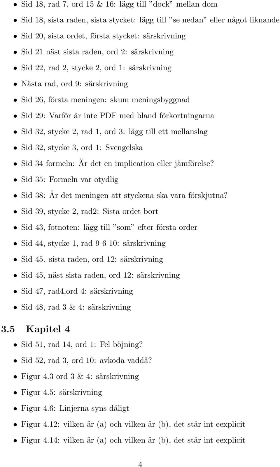 förkortningarna Sid 32, stycke 2, rad 1, ord 3: lägg till ett mellanslag Sid 32, stycke 3, ord 1: Svengelska Sid 34 formeln: Är det en implication eller jämförelse?