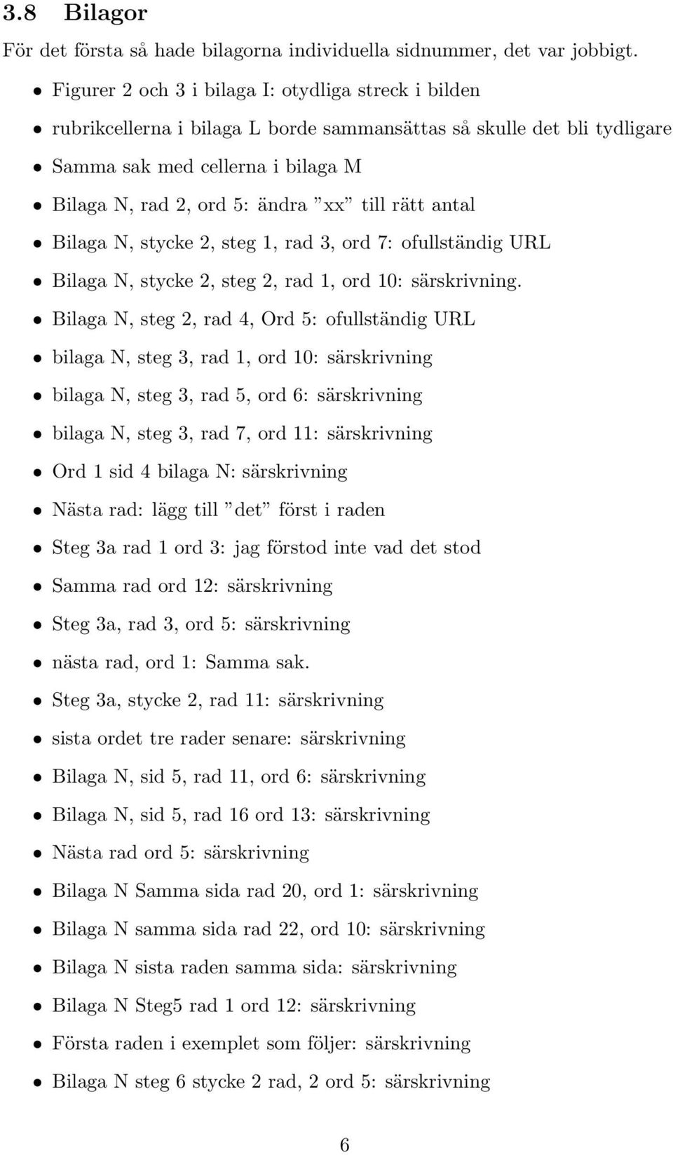 rätt antal Bilaga N, stycke 2, steg 1, rad 3, ord 7: ofullständig URL Bilaga N, stycke 2, steg 2, rad 1, ord 10: särskrivning.