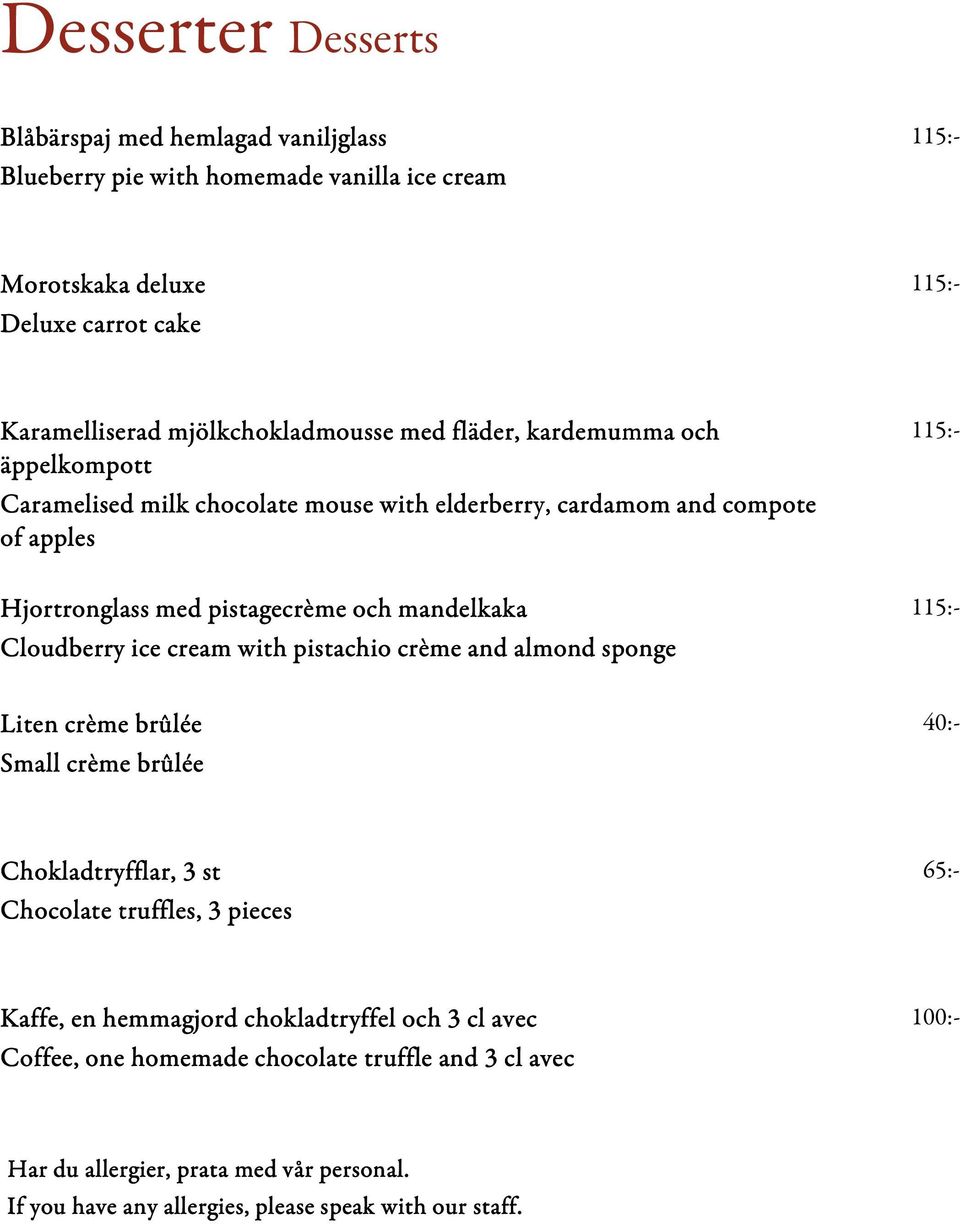 ice cream with pistachio crème and almond sponge Liten crème brûlée Small crème brûlée 40:- Chokladtryfflar,, 3 st Chocolate truffles, 3 pieces 65:- Kaffe, en hemmagjord