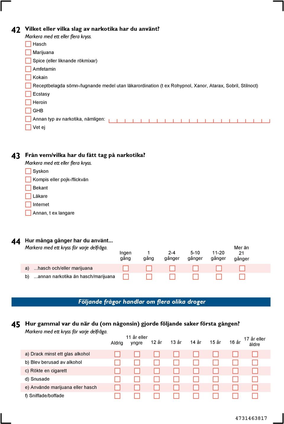 av narkotika, nämligen: 43 Från vem/vilka har du fått tag på narkotika? Syskon Kompis eller pojk-/flickvän Bekant Läkare Internet Annan, t ex langare 44 Hur många gånger har du använt.