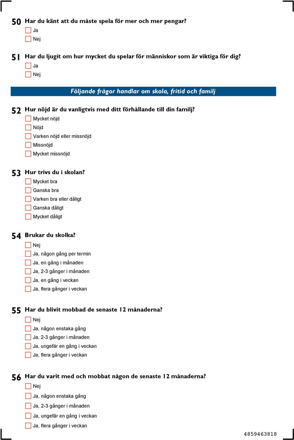 Mycket nöjd Nöjd Varken nöjd eller missnöjd Missnöjd Mycket missnöjd 53 Hur trivs du i skolan? Mycket bra Ganska bra Varken bra eller dåligt Ganska dåligt Mycket dåligt 54 Brukar du skolka?