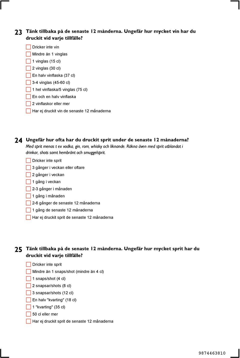 mer Har ej druckit vin de senaste 12 månaderna 24 Ungefär hur ofta har du druckit sprit under de senaste 12 månaderna? Med sprit menas t ex vodka, gin, rom, whisky och liknande.