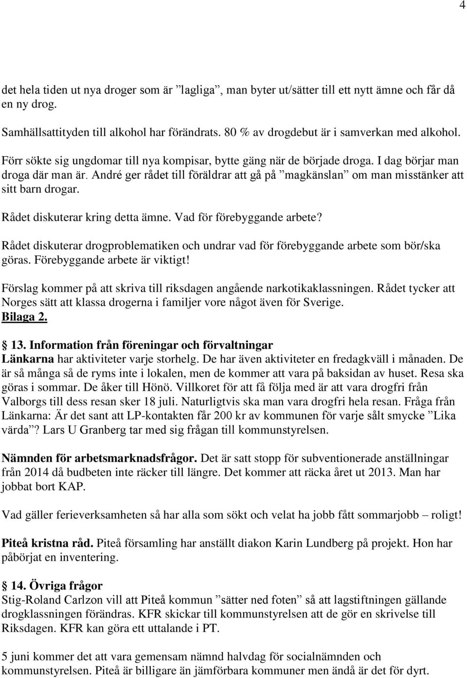 André ger rådet till föräldrar att gå på magkänslan om man misstänker att sitt barn drogar. Rådet diskuterar kring detta ämne. Vad för förebyggande arbete?