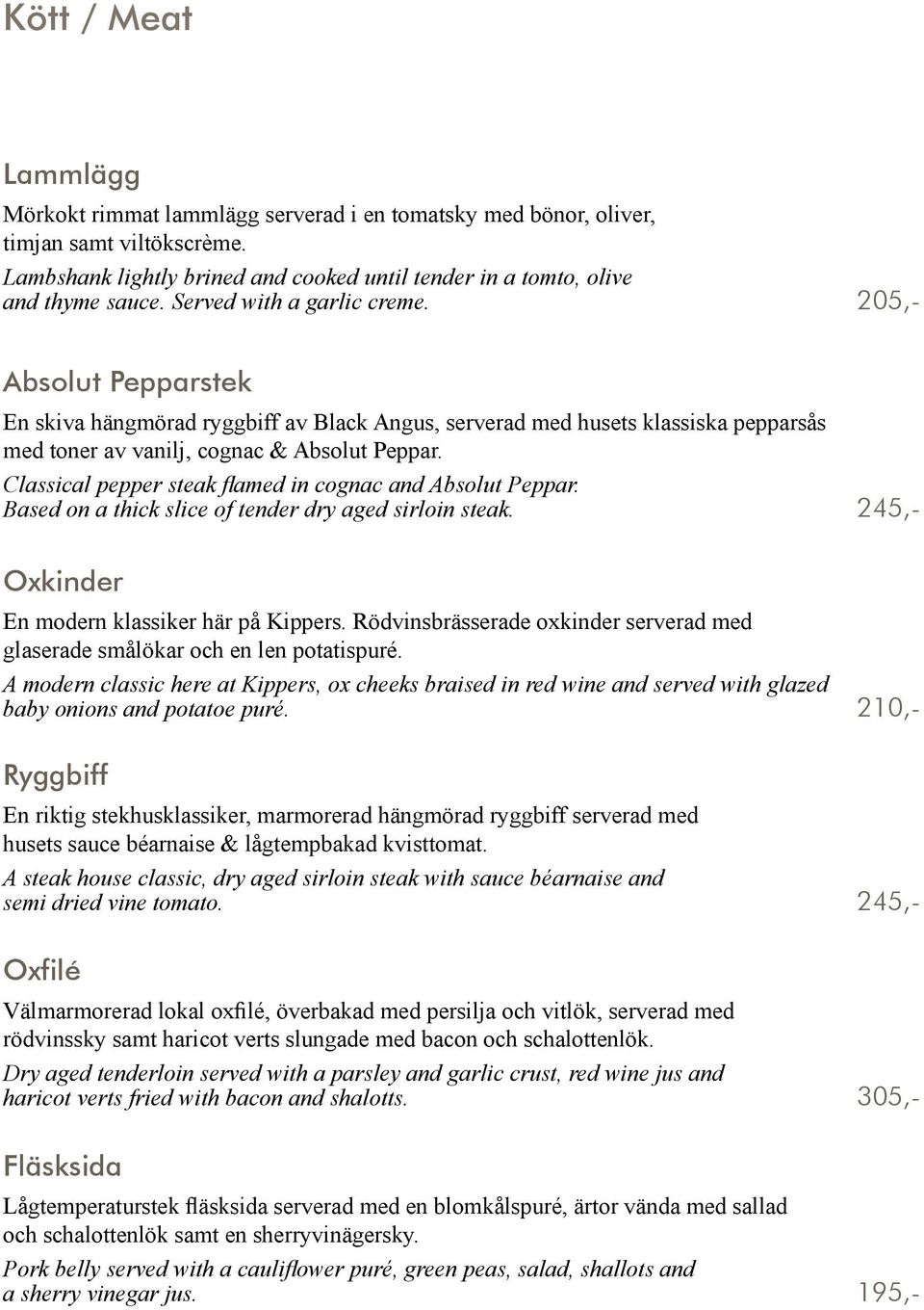 Classical pepper steak flamed in cognac and Absolut Peppar. Based on a thick slice of tender dry aged sirloin steak. 245,- Oxkinder En modern klassiker här på Kippers.