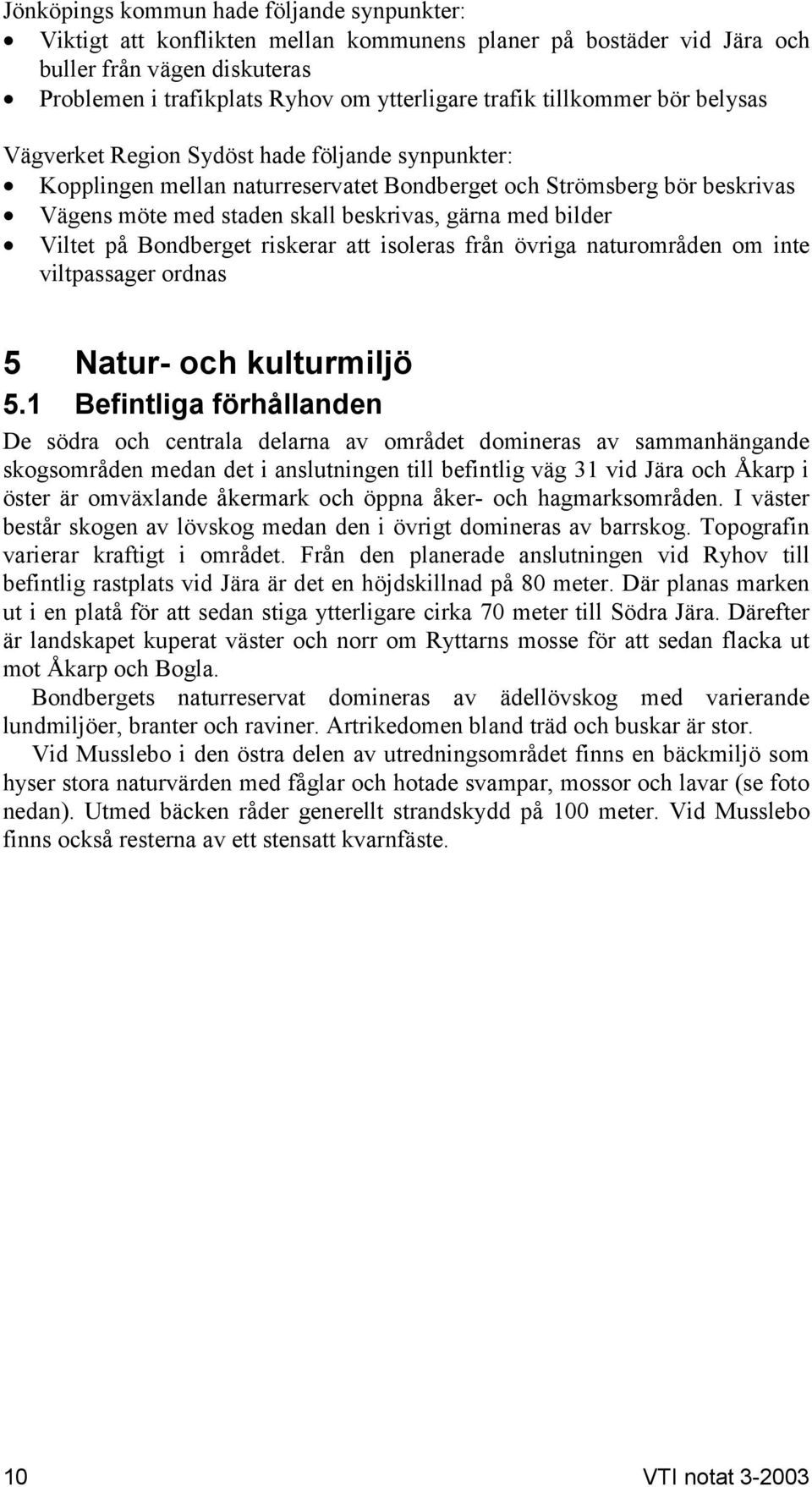 bilder Viltet på Bondberget riskerar att isoleras från övriga naturområden om inte viltpassager ordnas 5 Natur- och kulturmiljö 5.