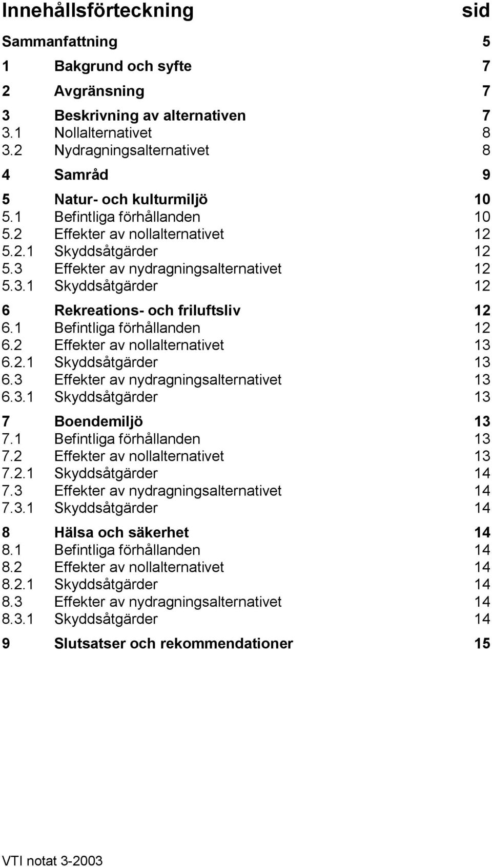 3 Effekter av nydragningsalternativet 12 5.3.1 Skyddsåtgärder 12 6 Rekreations- och friluftsliv 12 6.1 Befintliga förhållanden 12 6.2 Effekter av nollalternativet 13 6.2.1 Skyddsåtgärder 13 6.