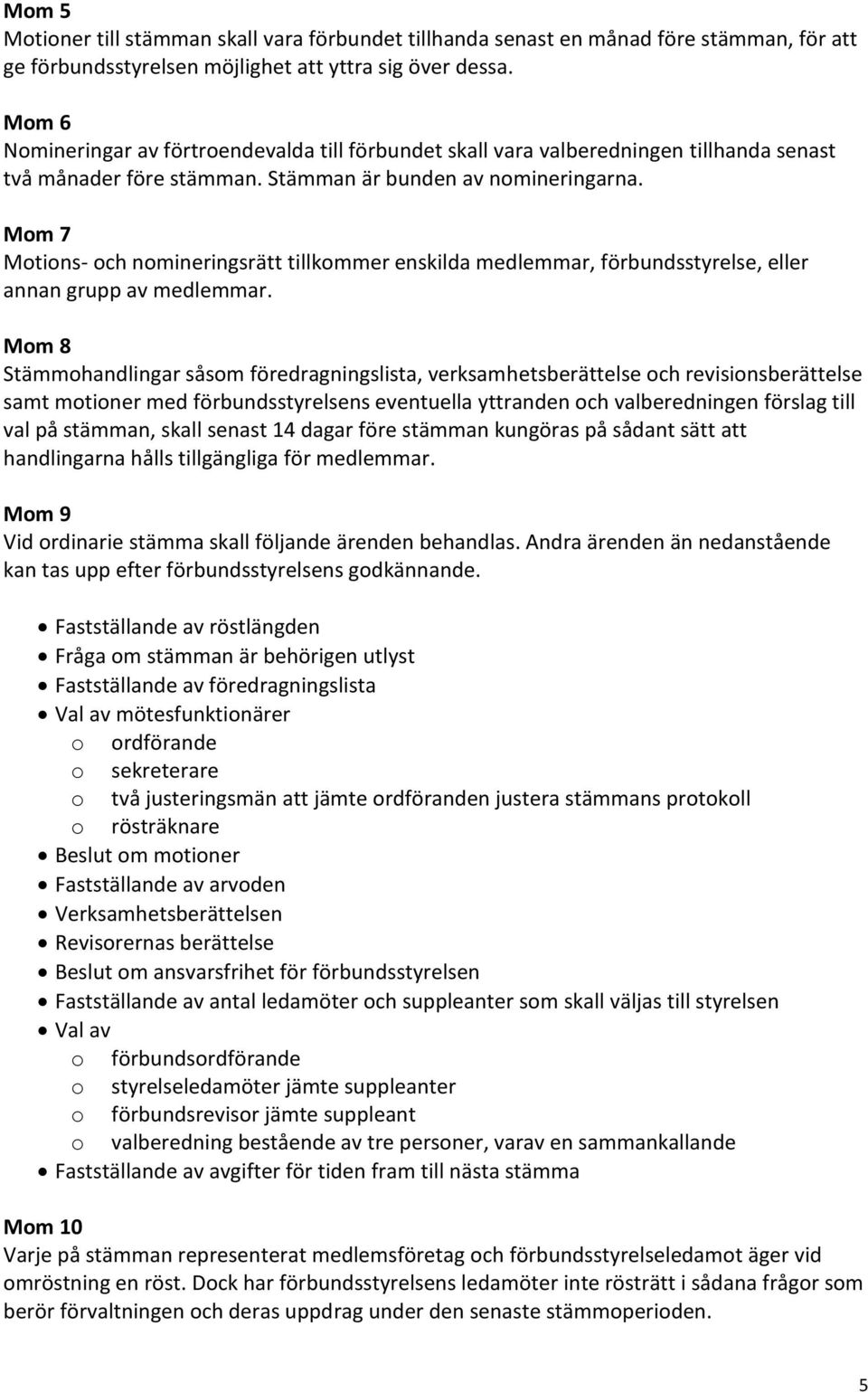 Mom 7 Motions- och nomineringsrätt tillkommer enskilda medlemmar, förbundsstyrelse, eller annan grupp av medlemmar.