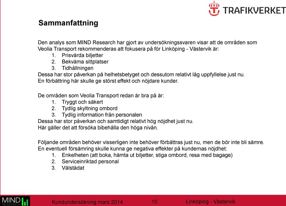 De områden som Veolia Transport redan är bra på är: 1. Tryggt och säkert 2. Tydlig skyltning ombord 3.