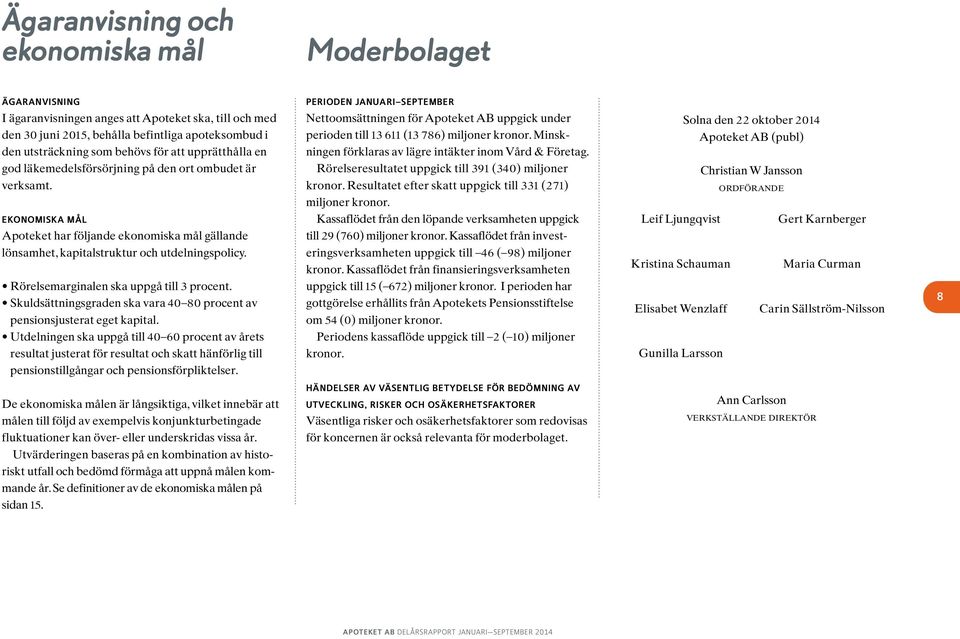 Kassaflödet från den löpande verksamheten uppgick till 29 (760) miljoner kronor. Kassaflödet från investerings verksamheten uppgick till 46 ( 98) mil jon er kronor.