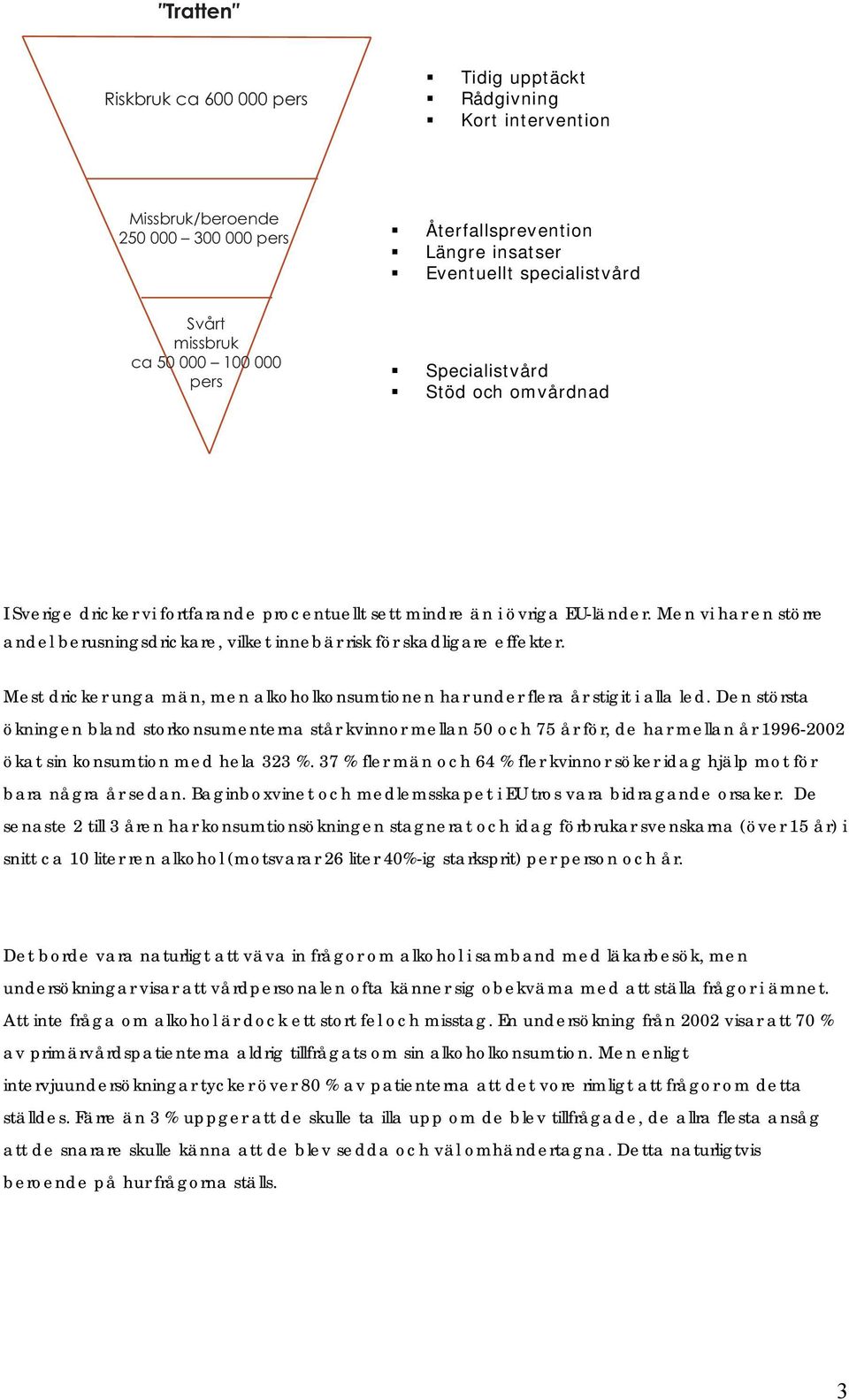 Men vi har en större andel berusningsdrickare, vilket innebär risk för skadligare effekter. Mest dricker unga män, men alkoholkonsumtionen har under flera år stigit i alla led.