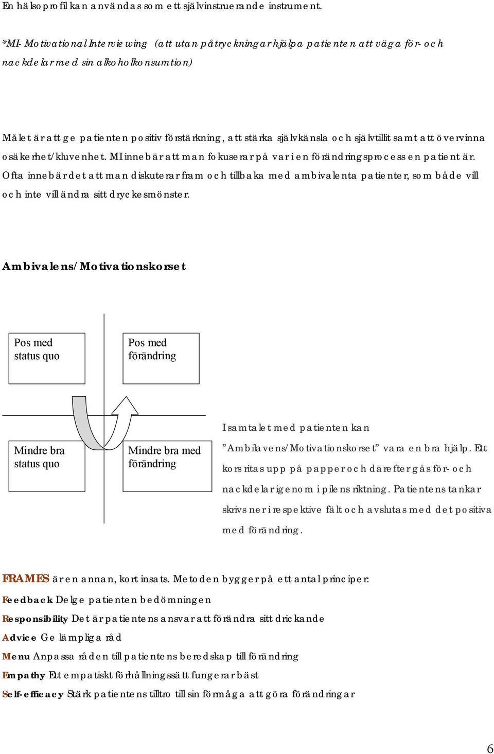 och självtillit samt att övervinna osäkerhet/kluvenhet. MI innebär att man fokuserar på var i en förändringsprocess en patient är.