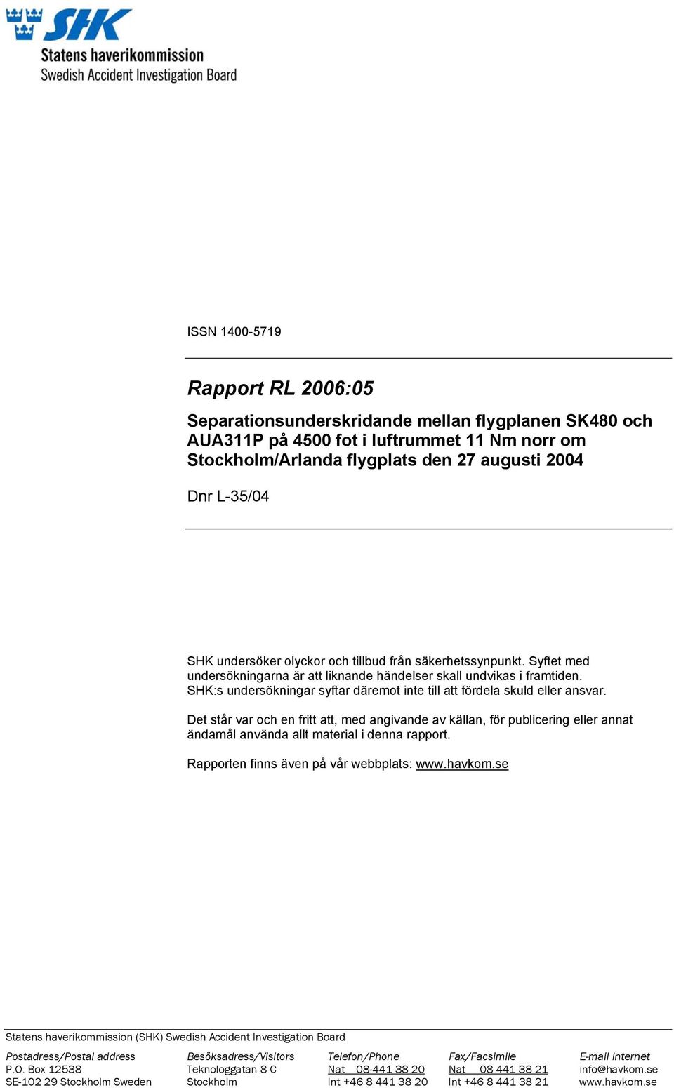 SHK:s undersökningar syftar däremot inte till att fördela skuld eller ansvar.