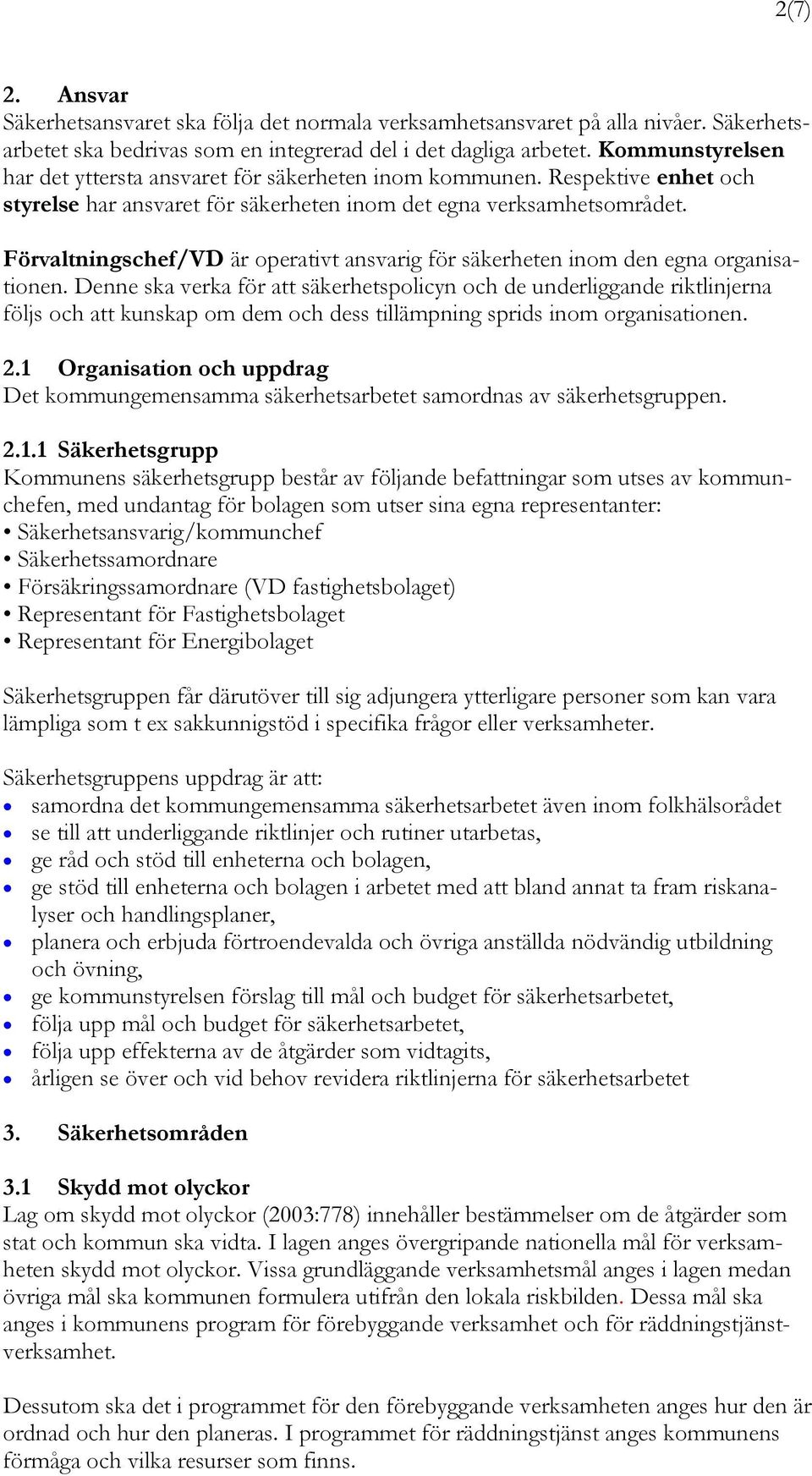 Förvaltningschef/VD är operativt ansvarig för säkerheten inom den egna organisationen.